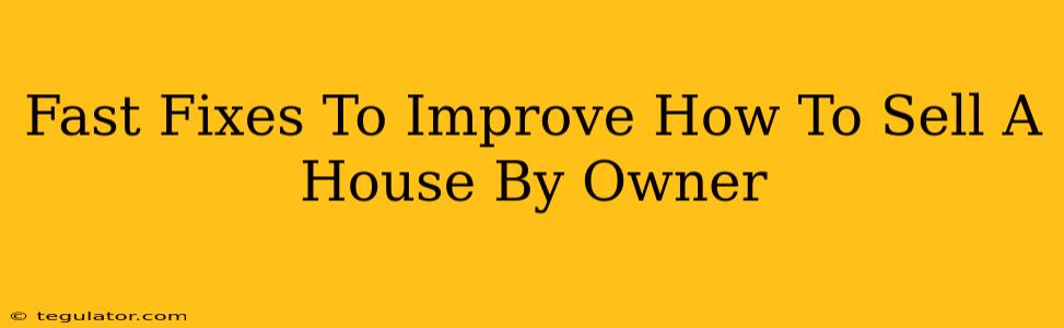 Fast Fixes To Improve How To Sell A House By Owner