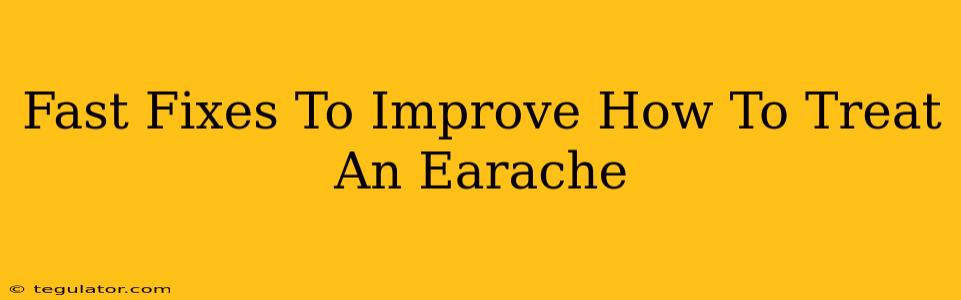 Fast Fixes To Improve How To Treat An Earache