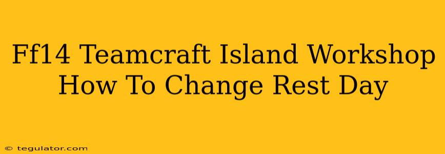 Ff14 Teamcraft Island Workshop How To Change Rest Day