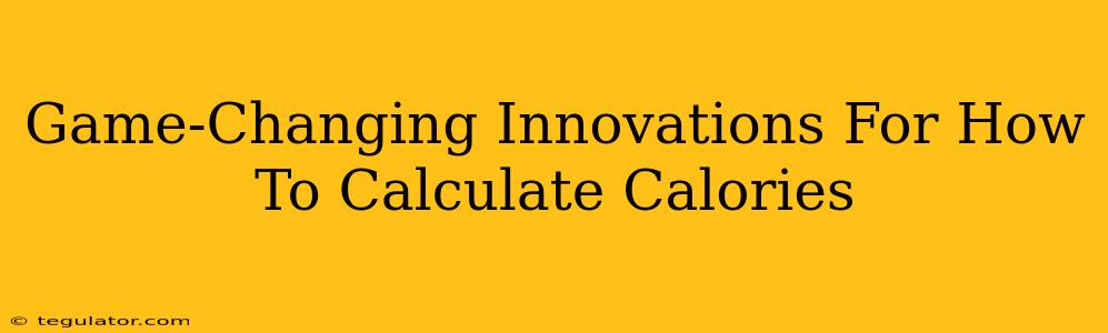 Game-Changing Innovations For How To Calculate Calories