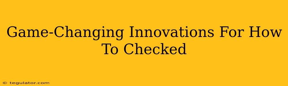 Game-Changing Innovations For How To Checked