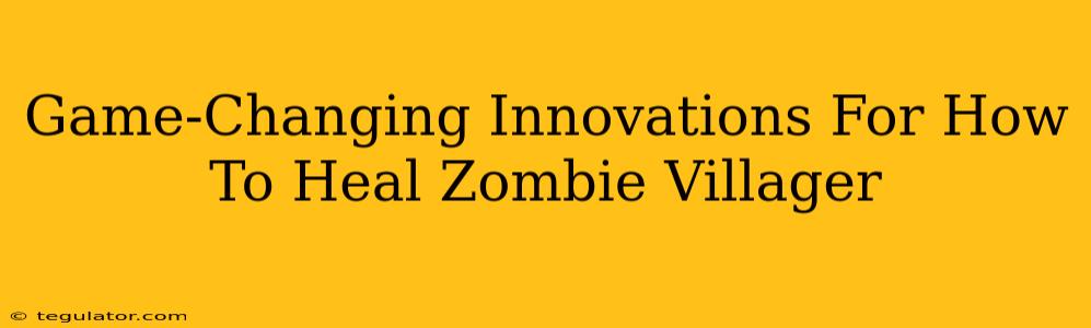 Game-Changing Innovations For How To Heal Zombie Villager