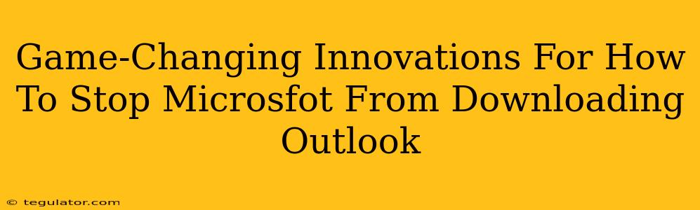 Game-Changing Innovations For How To Stop Microsfot From Downloading Outlook