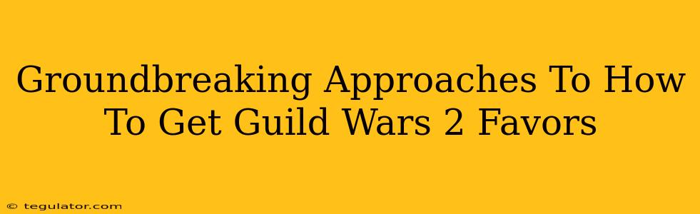 Groundbreaking Approaches To How To Get Guild Wars 2 Favors