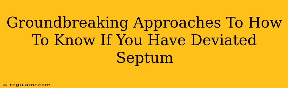 Groundbreaking Approaches To How To Know If You Have Deviated Septum