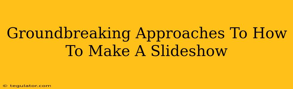 Groundbreaking Approaches To How To Make A Slideshow