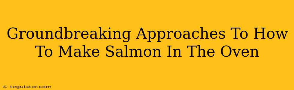 Groundbreaking Approaches To How To Make Salmon In The Oven