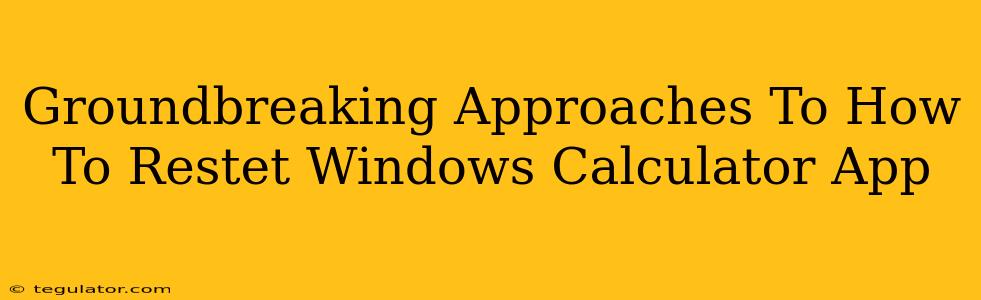 Groundbreaking Approaches To How To Restet Windows Calculator App