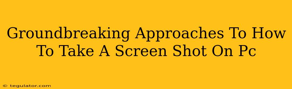 Groundbreaking Approaches To How To Take A Screen Shot On Pc