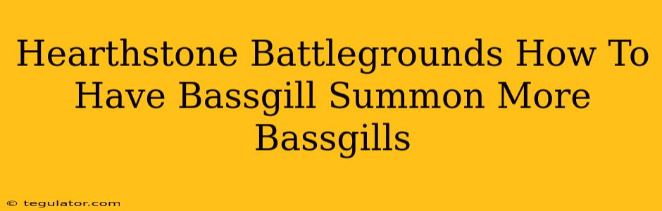 Hearthstone Battlegrounds How To Have Bassgill Summon More Bassgills