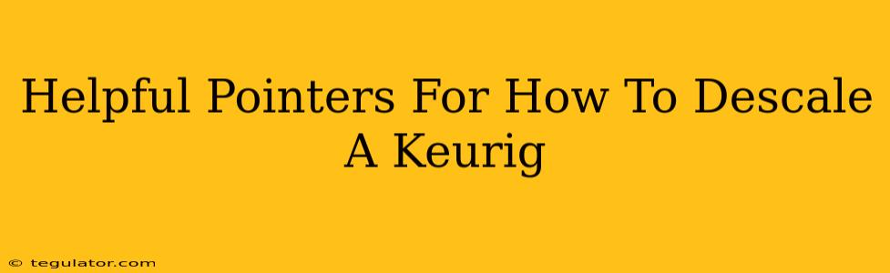 Helpful Pointers For How To Descale A Keurig