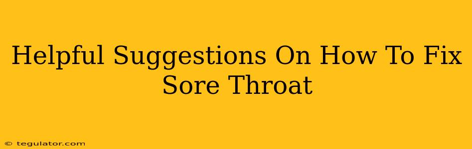 Helpful Suggestions On How To Fix Sore Throat