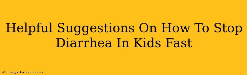 Helpful Suggestions On How To Stop Diarrhea In Kids Fast