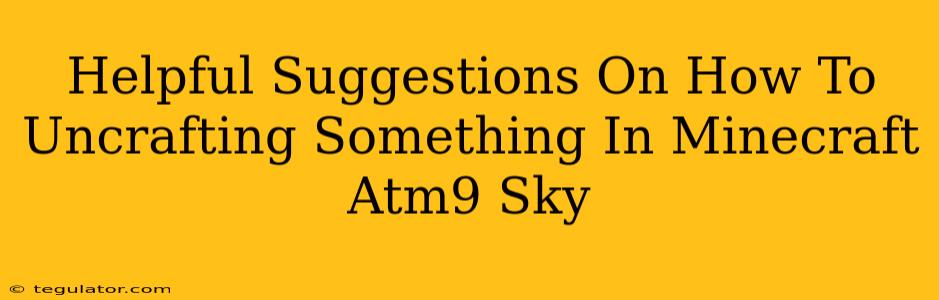 Helpful Suggestions On How To Uncrafting Something In Minecraft Atm9 Sky