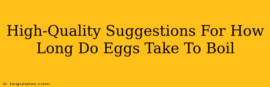 High-Quality Suggestions For How Long Do Eggs Take To Boil