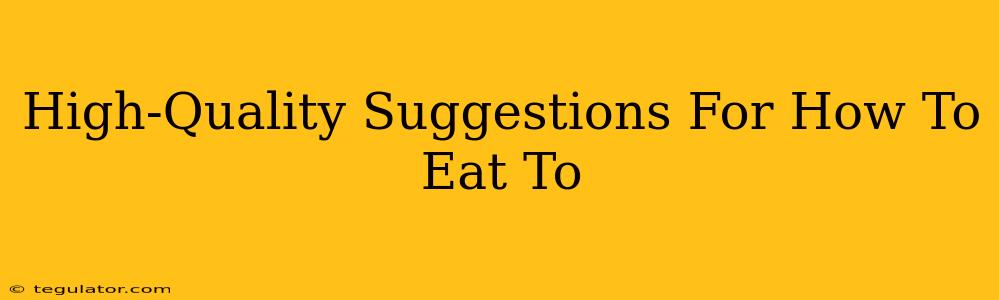 High-Quality Suggestions For How To Eat To