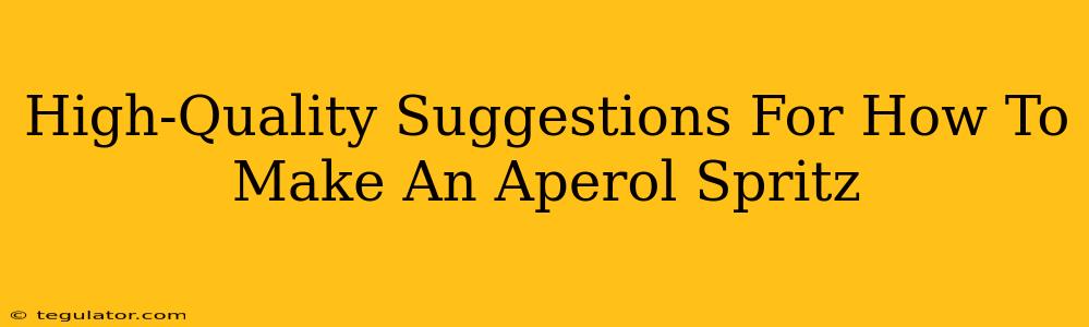 High-Quality Suggestions For How To Make An Aperol Spritz