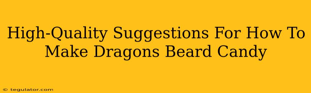 High-Quality Suggestions For How To Make Dragons Beard Candy