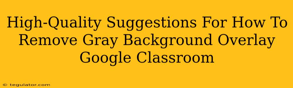 High-Quality Suggestions For How To Remove Gray Background Overlay Google Classroom