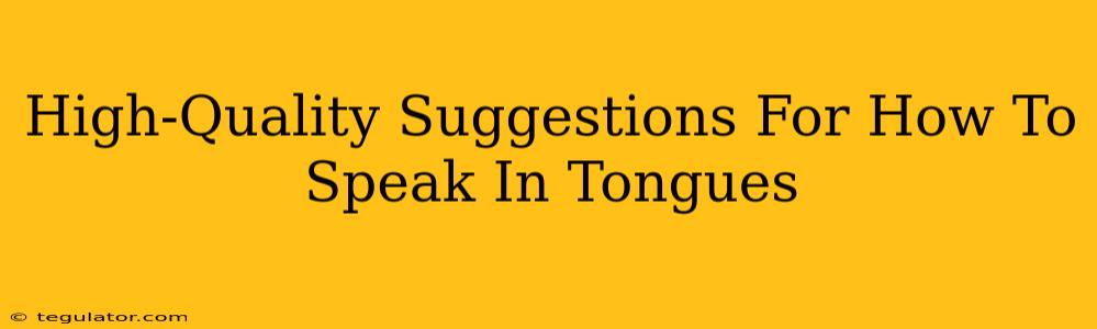 High-Quality Suggestions For How To Speak In Tongues