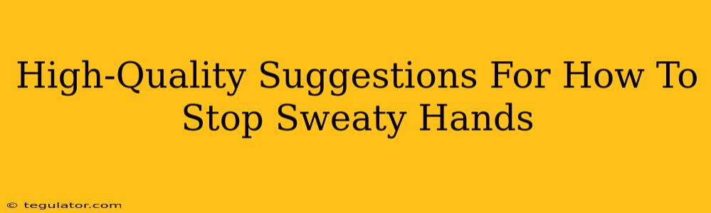 High-Quality Suggestions For How To Stop Sweaty Hands