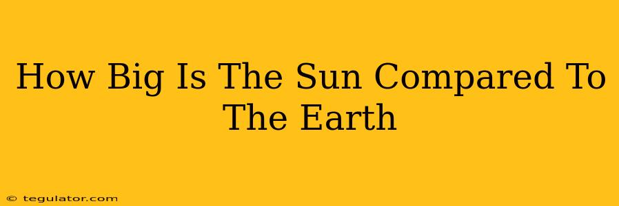 How Big Is The Sun Compared To The Earth