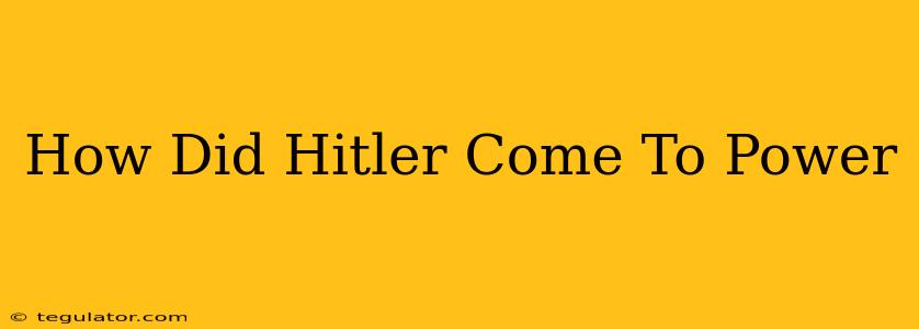 How Did Hitler Come To Power