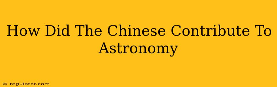 How Did The Chinese Contribute To Astronomy