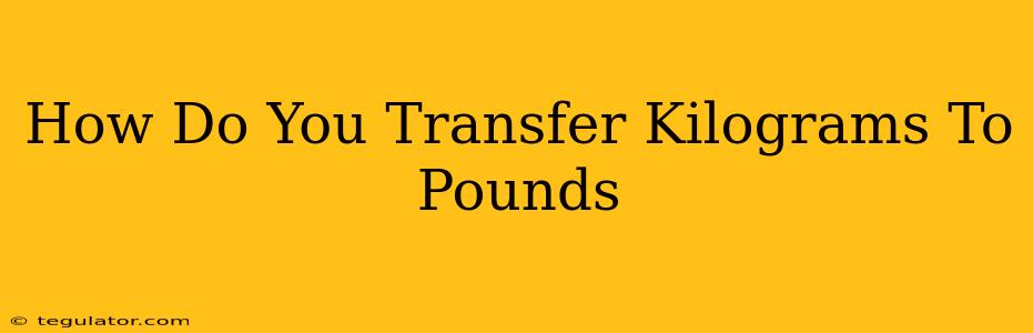 How Do You Transfer Kilograms To Pounds