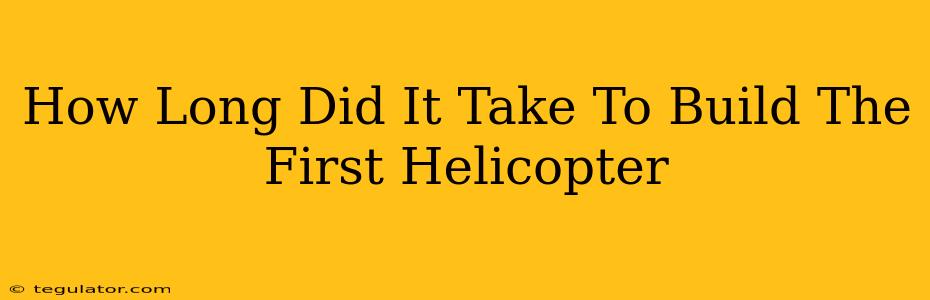 How Long Did It Take To Build The First Helicopter