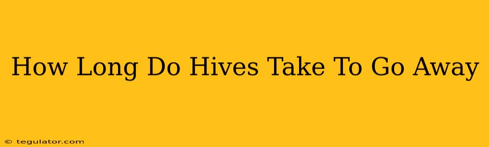 How Long Do Hives Take To Go Away