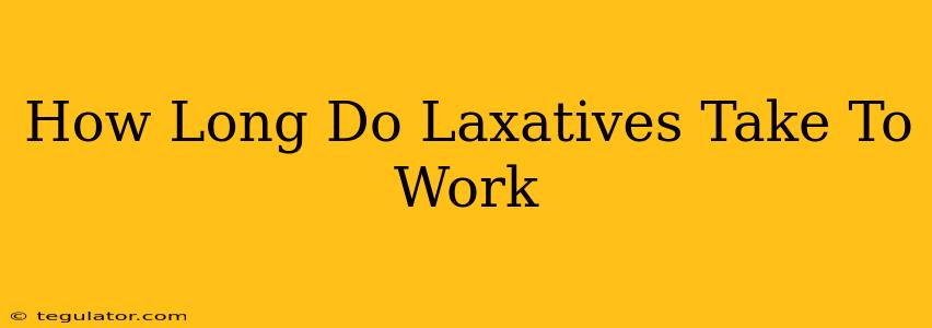 How Long Do Laxatives Take To Work