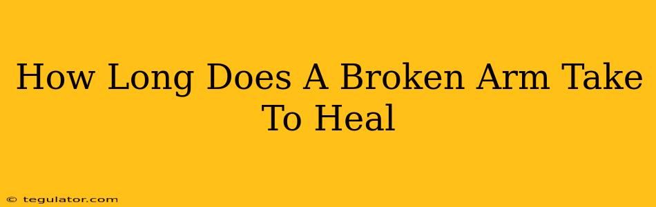 How Long Does A Broken Arm Take To Heal