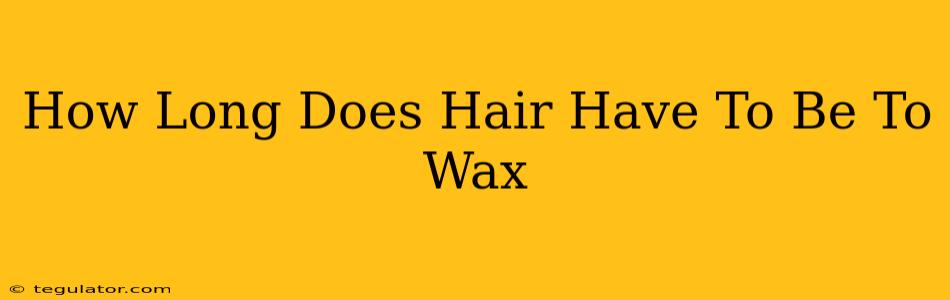 How Long Does Hair Have To Be To Wax