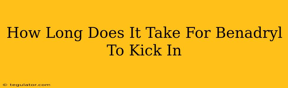 How Long Does It Take For Benadryl To Kick In