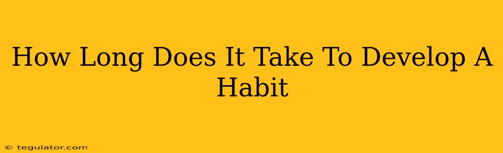 How Long Does It Take To Develop A Habit