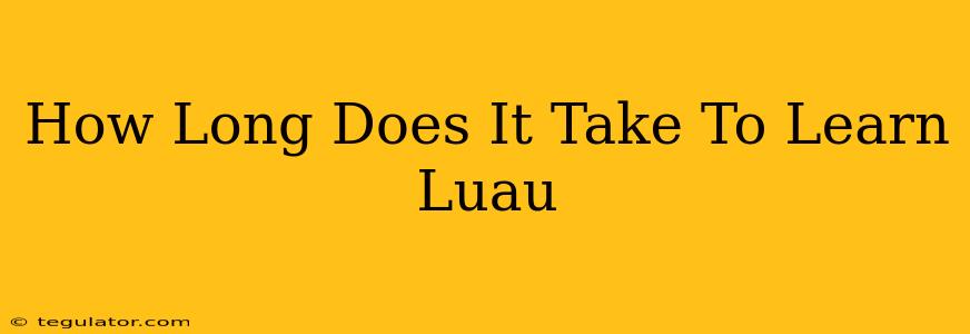 How Long Does It Take To Learn Luau