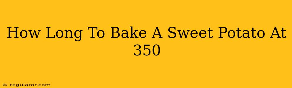 How Long To Bake A Sweet Potato At 350