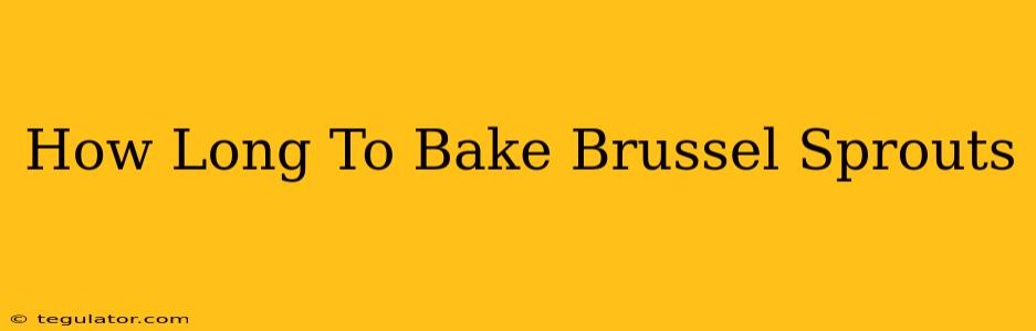 How Long To Bake Brussel Sprouts