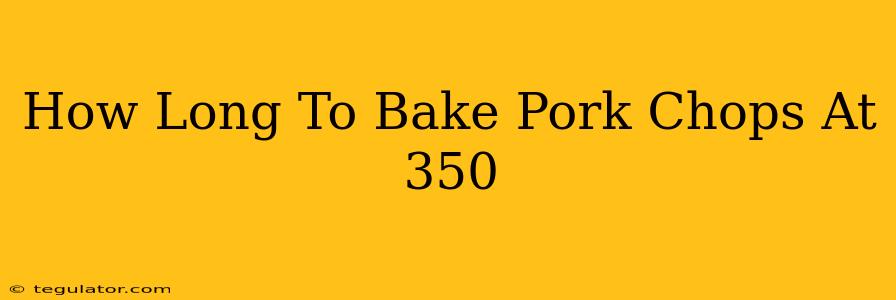 How Long To Bake Pork Chops At 350