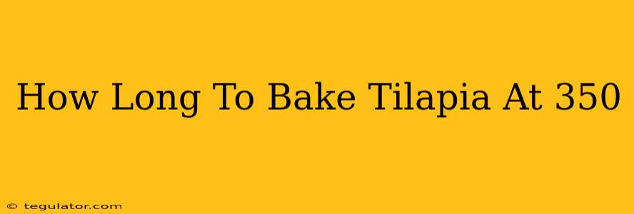 How Long To Bake Tilapia At 350