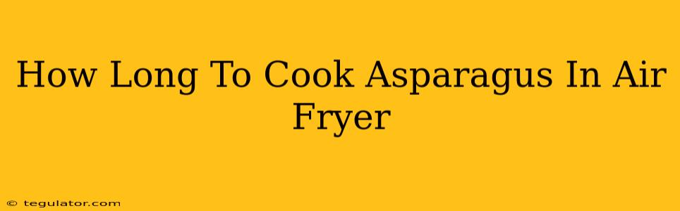 How Long To Cook Asparagus In Air Fryer