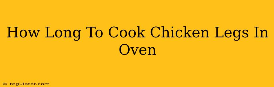 How Long To Cook Chicken Legs In Oven