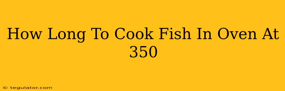 How Long To Cook Fish In Oven At 350