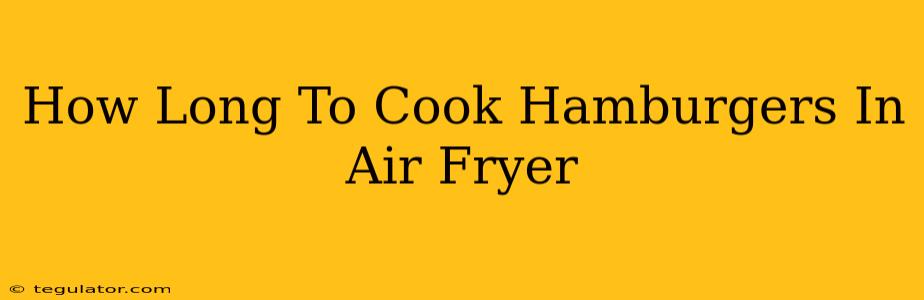 How Long To Cook Hamburgers In Air Fryer