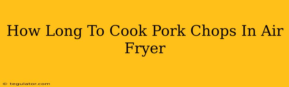 How Long To Cook Pork Chops In Air Fryer