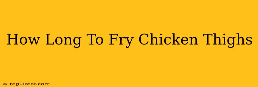 How Long To Fry Chicken Thighs