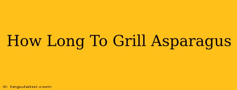 How Long To Grill Asparagus