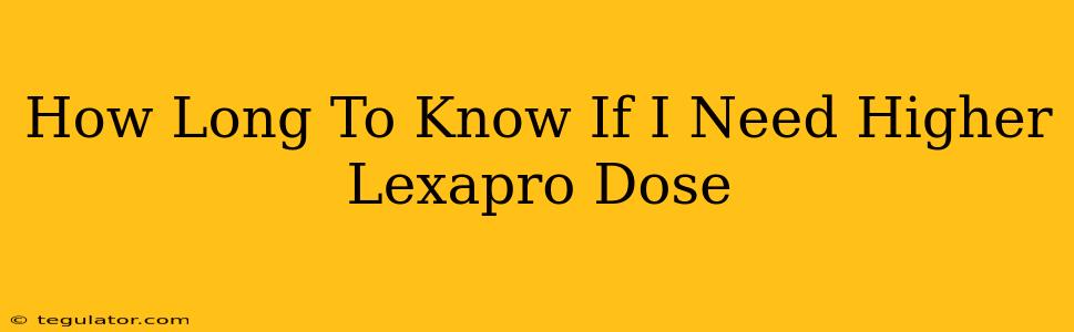 How Long To Know If I Need Higher Lexapro Dose