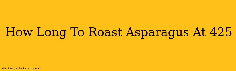 How Long To Roast Asparagus At 425